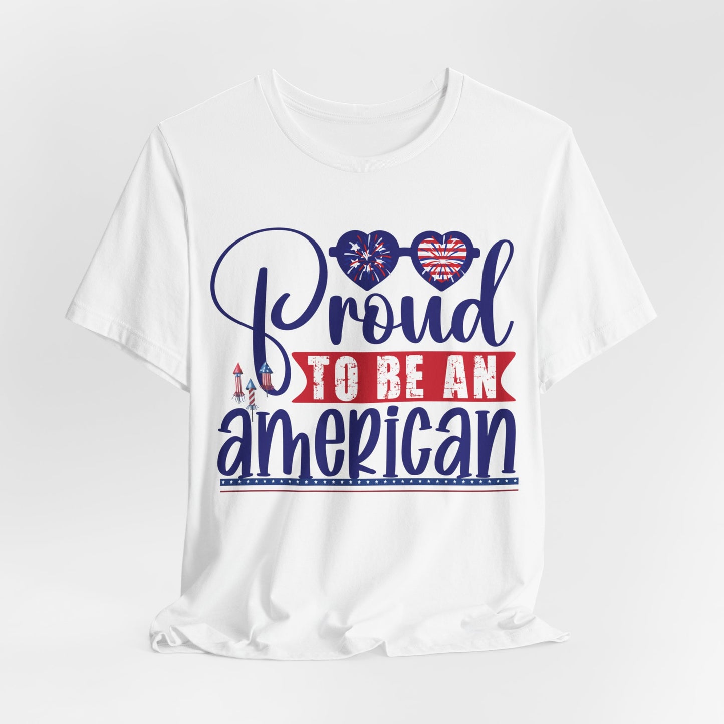 4th of July T-Shirt, Proud To Be An American T-shirt, Fourth of July unisex jersey short sleeve.