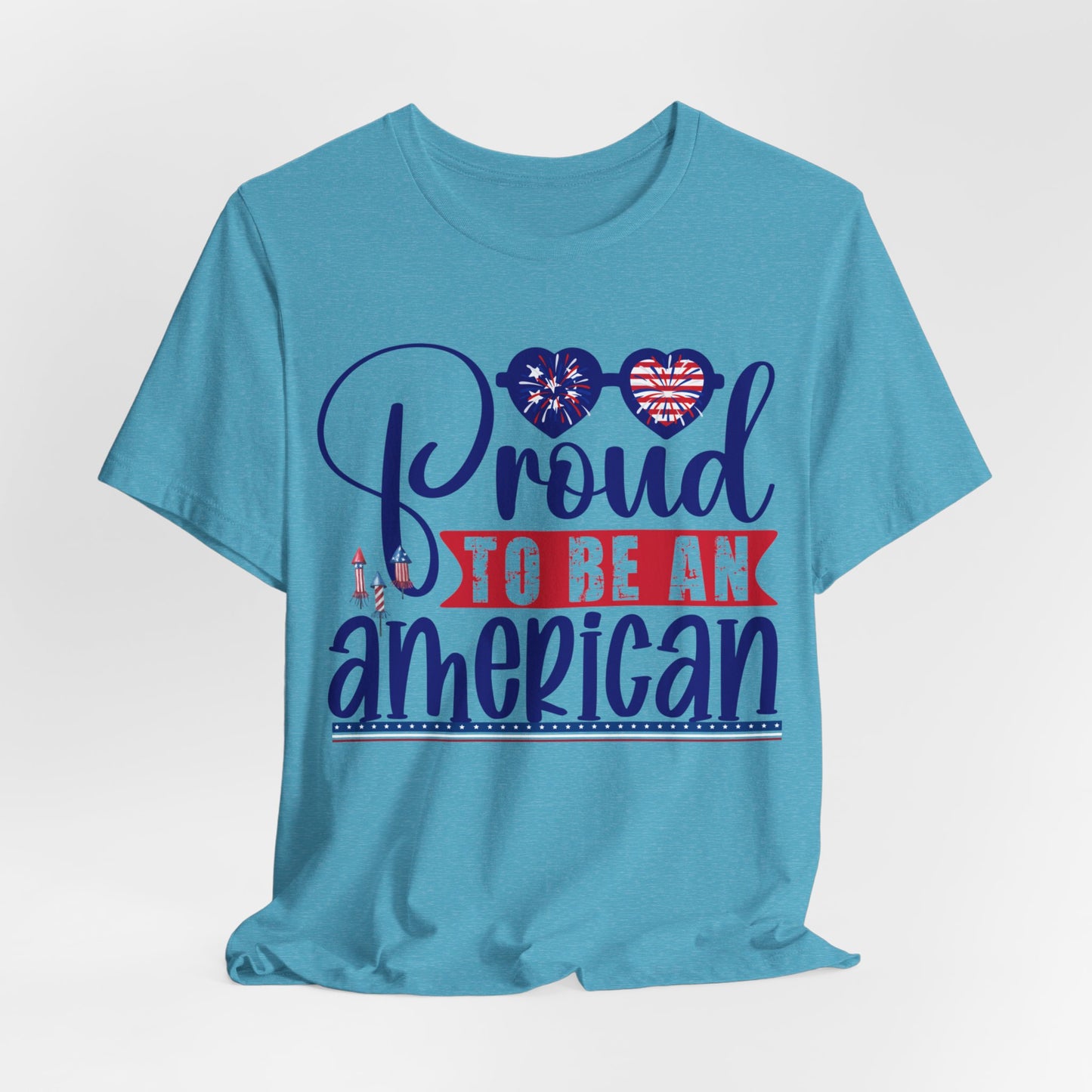 4th of July T-Shirt, Proud To Be An American T-shirt, Fourth of July unisex jersey short sleeve.