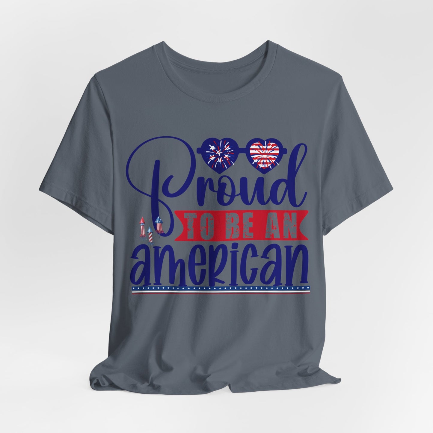 4th of July T-Shirt, Proud To Be An American T-shirt, Fourth of July unisex jersey short sleeve.