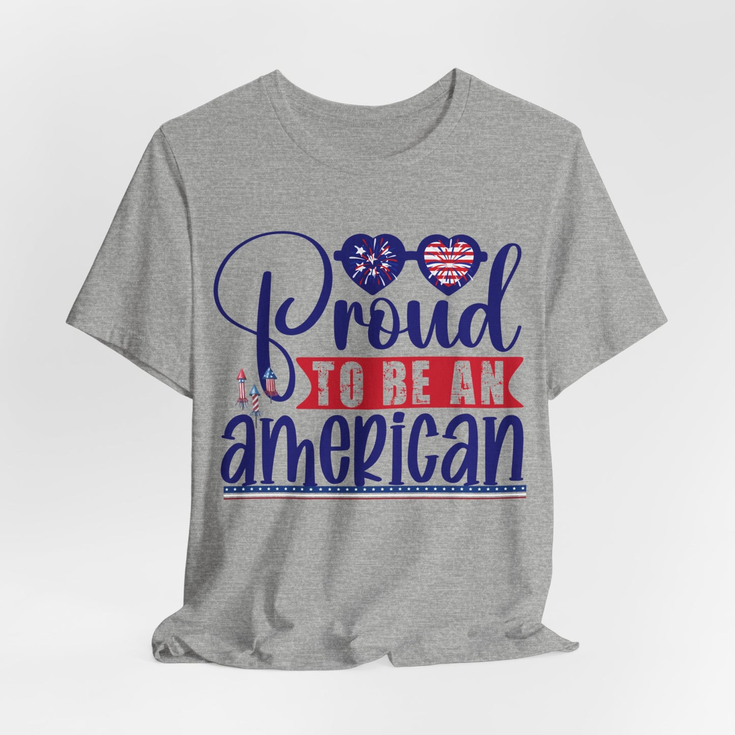4th of July T-Shirt, Proud To Be An American T-shirt, Fourth of July unisex jersey short sleeve.