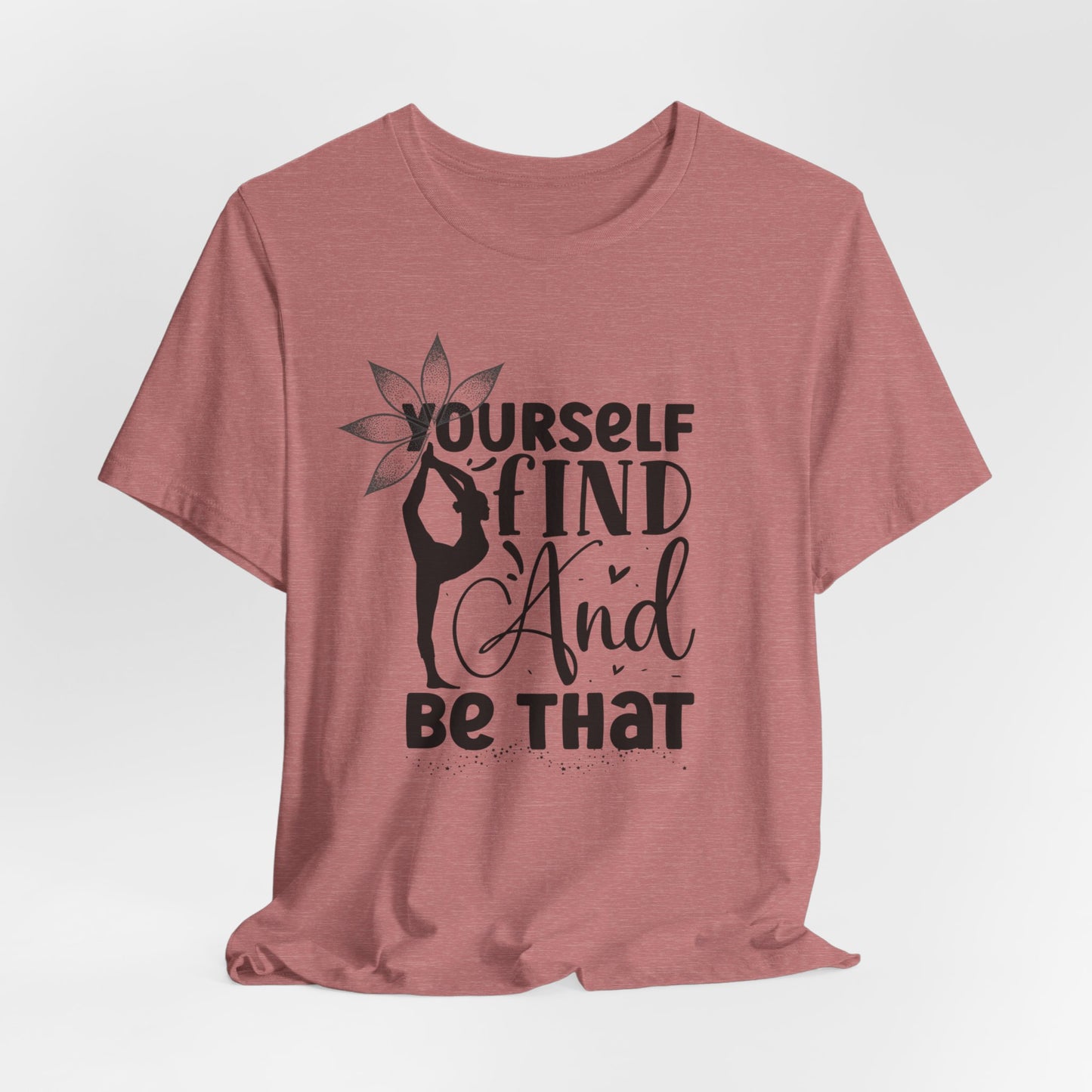 Yourself Find And Be That Yoga Design T-Shirt, Cute Yoga workout Shirt, Yoga lovers T-shirt, Yoga Instructor Gift, Gym shirt, Gift For Yoga lover, Gift For Yogi.