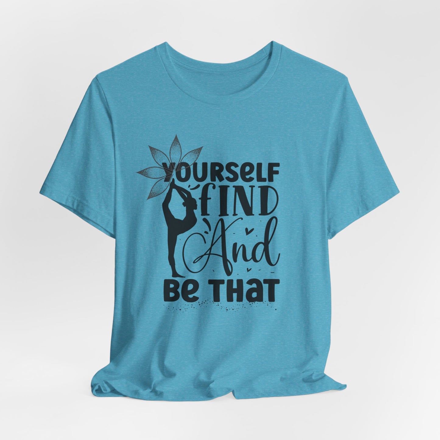 Yourself Find And Be That Yoga Design T-Shirt, Cute Yoga workout Shirt, Yoga lovers T-shirt, Yoga Instructor Gift, Gym shirt, Gift For Yoga lover, Gift For Yogi.