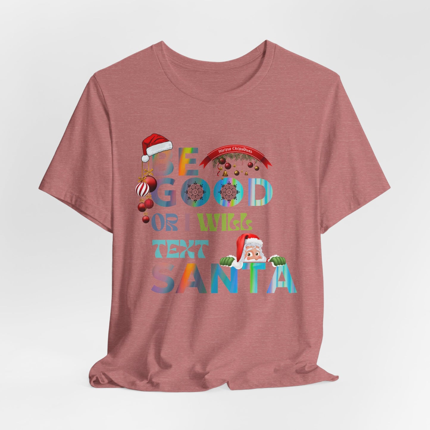 Be Good Or I Will Text Santa Unisex Tee, Christmas Shirt, Christmas Outfit, Merry Christmas T-shirt, Merry Christmas 2024 T-shirt, Christmas Gift, Family Holiday Outfit.