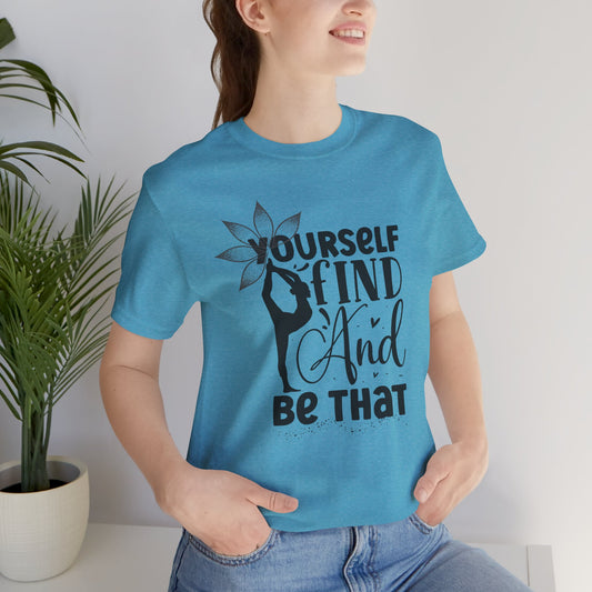 Yourself Find And Be That Yoga Design T-Shirt, Cute Yoga workout Shirt, Yoga lovers T-shirt, Yoga Instructor Gift, Gym shirt, Gift For Yoga lover, Gift For Yogi.